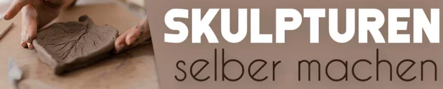 Skulpturen selber machen